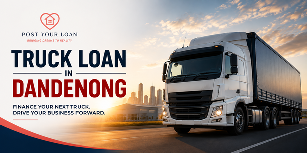 Truck Loan in Dandenong: The Complete Guide to Financing Your Next Truck in 2026